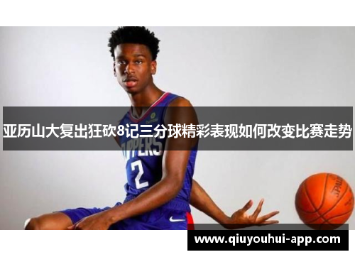 亚历山大复出狂砍8记三分球精彩表现如何改变比赛走势