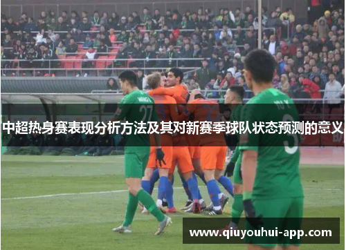 中超热身赛表现分析方法及其对新赛季球队状态预测的意义
