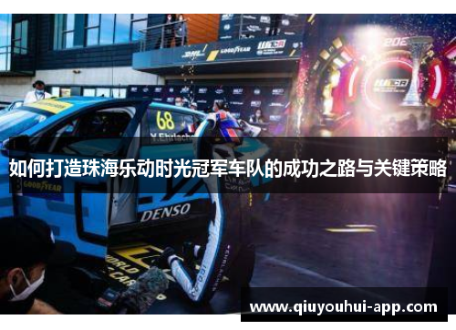 如何打造珠海乐动时光冠军车队的成功之路与关键策略