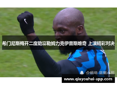 希门尼斯梅开二度助富勒姆力克伊普斯维奇 上演精彩对决