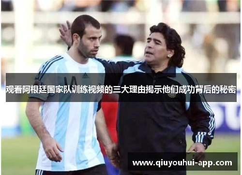 观看阿根廷国家队训练视频的三大理由揭示他们成功背后的秘密