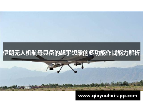 伊朗无人机航母具备的超乎想象的多功能作战能力解析