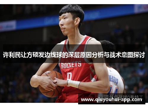 许利民让方硕发边线球的深层原因分析与战术意图探讨