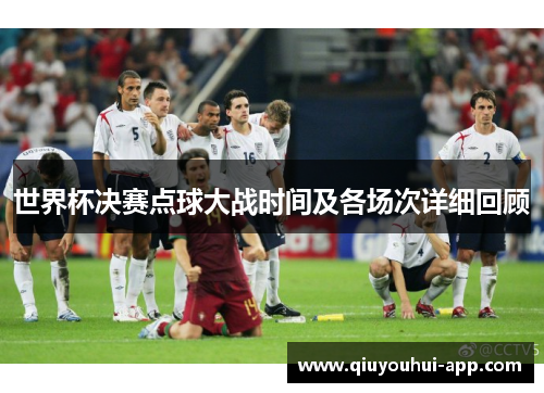 世界杯决赛点球大战时间及各场次详细回顾