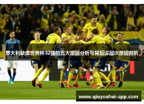 意大利缺席世界杯32强的五大原因分析与背后深层次原因剖析